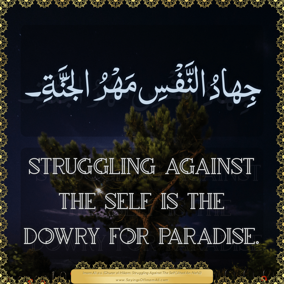 Struggling against the self is the dowry for Paradise.
